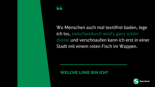 Welche Linie bin ich? Wo Menschen auch mal textilfrei baden, lege ich los, zwischendurch wird’s ganz schön düster und verschnaufen kann ich erst in einer Stadt mit einem roten Fisch im Wappen.